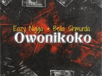 Eazy Nigga – Owo Ni Koko Ft. Bella Shmurda