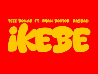 Teee Dollar Ft. Small Doctor & Rabbah – Ikebe